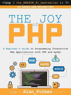 The Joy of PHP: A Beginner's Guide to Creating Interactive Web Applications with PHP and MySQL